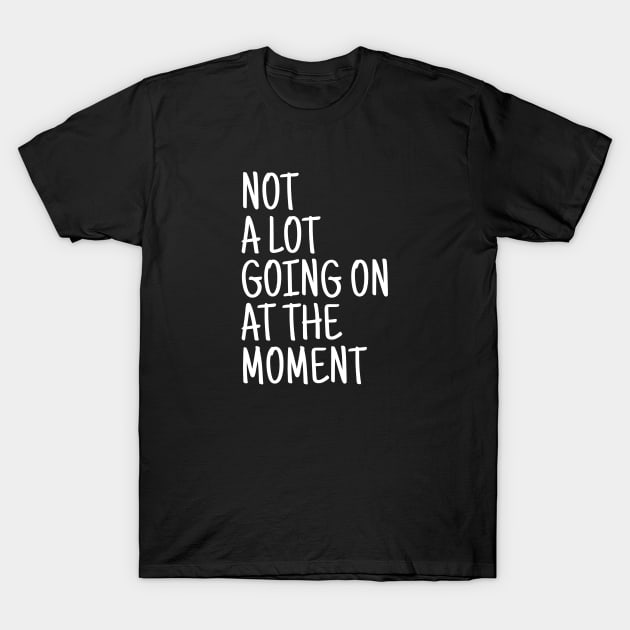 Not A Lot Going On At The Moment - Funny Sayings T-Shirt by Textee Store